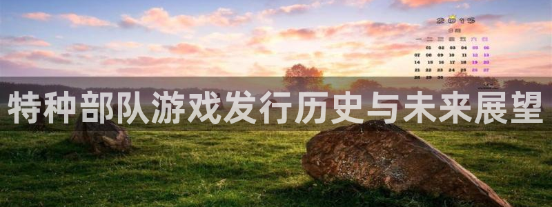 作者新宝GG子：特种部队游戏发行历史与未来展望