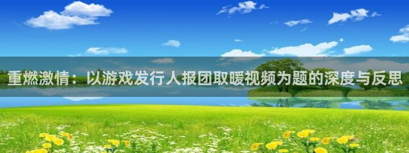 新宝GG工坊：重燃激情：以游戏发行人报团取暖视频为题的深度与反思