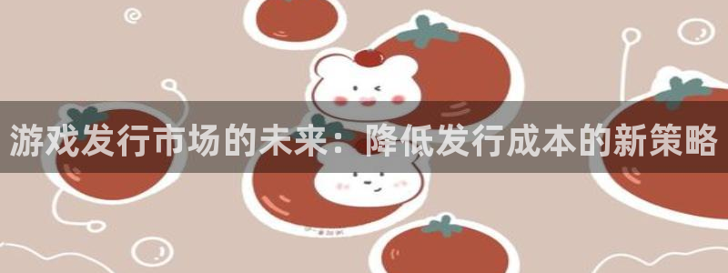新宝GG子出版社董事长：游戏发行市场的未来：降低发行成本的新策略