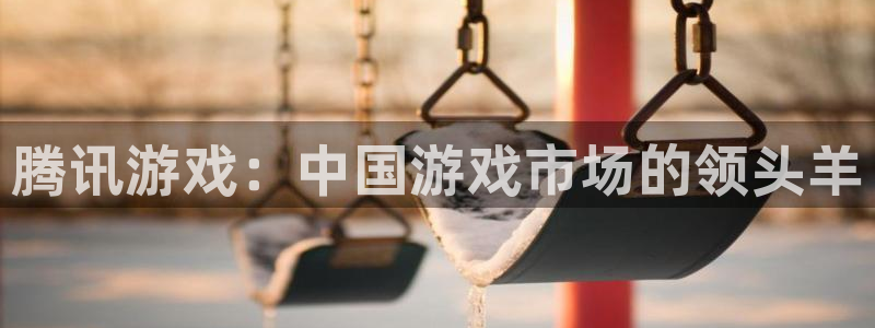 新宝GG官网注册平台合法吗?：腾讯游戏：中国游戏市场的领头羊