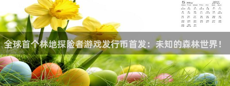 佛山新宝GG：全球首个林地探险者游戏发行币首发：未知的森林世界！