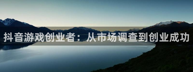 新宝GG官网注册平台官网：抖音游戏创业者：从市场调查到创业成功