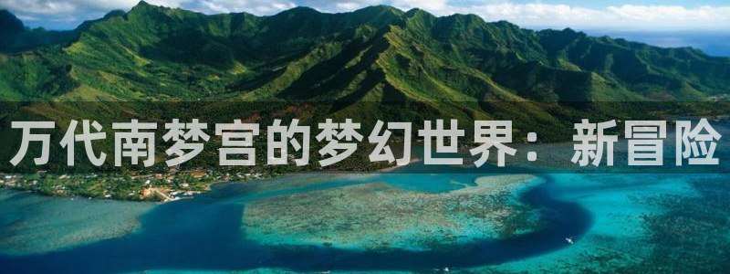 新宝GG官网的奇趣腾讯是真的吗：万代南梦宫的梦幻世界：新冒险